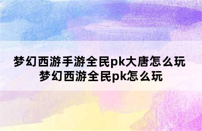 梦幻西游手游全民pk大唐怎么玩 梦幻西游全民pk怎么玩